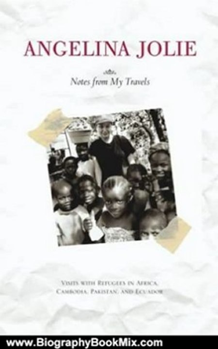 Biography Book Review: Notes from My Travels: Visits with Refugees in Africa, Cambodia, Pakistan and Ecuador by Angelina Jolie