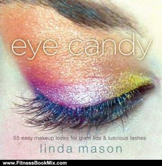 Fitness Book Review: Eye Candy: 55 Easy Makeup Looks for Glam Lids and Luscious Lashes by Linda Mason