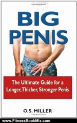 Fitness Book Review: Big Penis: The Ultimate Guide for a Longer, Thicker, Stronger Penis by O S Miller