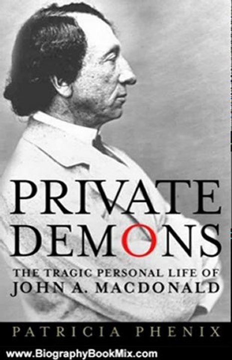 Biography Book Review: Private Demons: The Tragic Personal Life of John A. Macdonald by Patricia Phenix