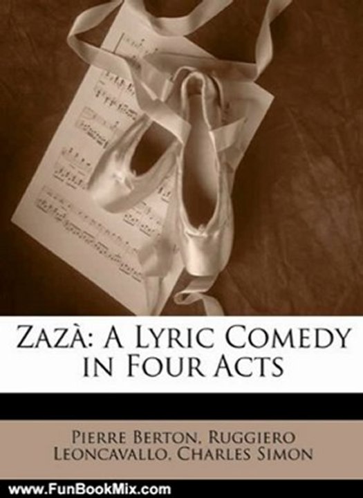 Fun Book Review: Zaz: A Lyric Comedy in Four Acts by Pierre Berton, Ruggiero Leoncavallo, Charles Simon