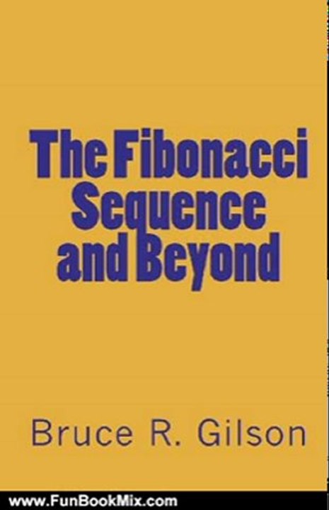 Fun Book Review: The Fibonacci Sequence and Beyond by Bruce R. Gilson