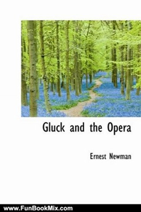 Fun Book Review: Gluck and the Opera by Ernest Newman