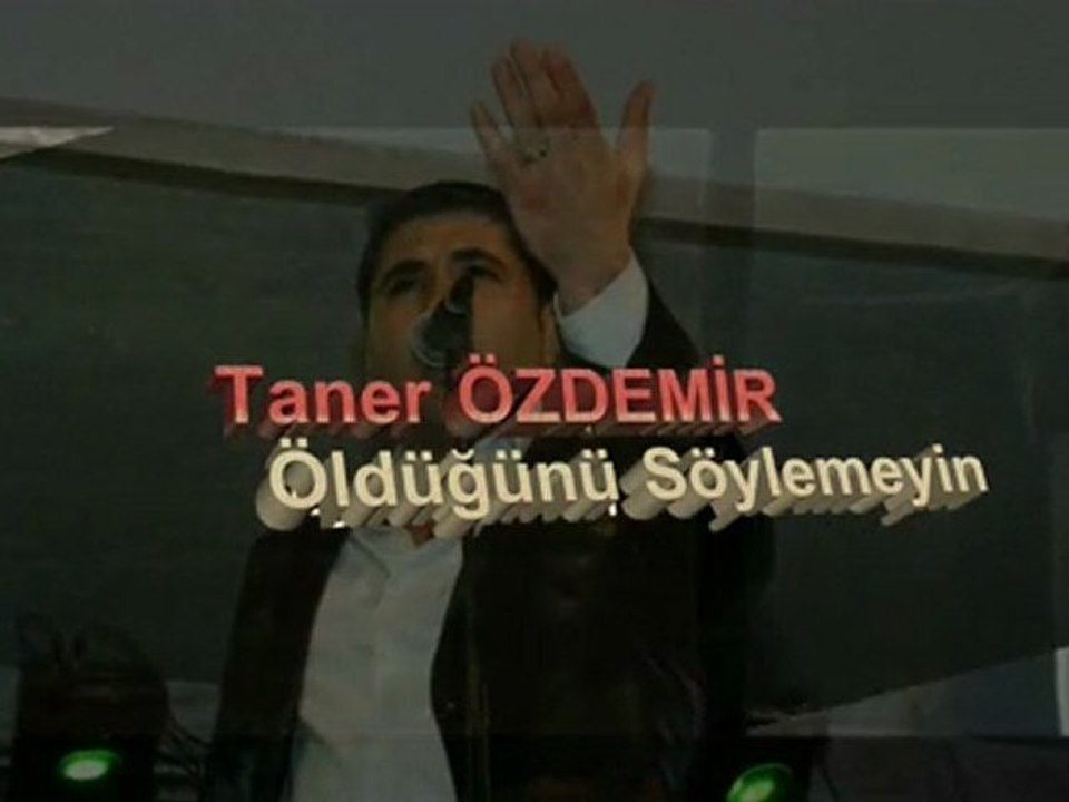 Taner ÖZDEMİR .....Öldüğünü söylemeyin