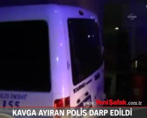 Baba ile oğlunun kavgasını ayıran polise dayak şoku