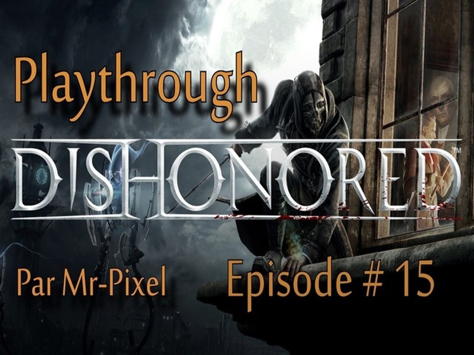 Playthrough : Dishonored - Episode 15 : Oeil pour Oeil