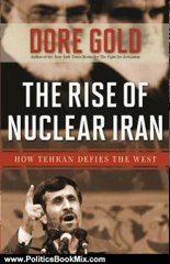 Politics Book Review: The Rise of Nuclear Iran: How Tehran Defies the West by Dore Gold