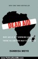 Politics Book Review: Dead Aid: Why Aid Is Not Working and How There Is a Better Way for Africa by Dambisa Moyo, Niall Ferguson