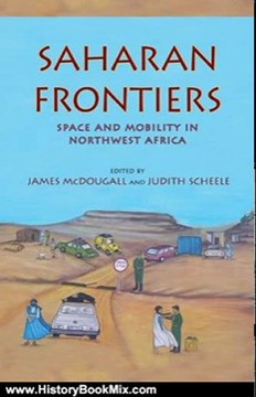 History Book Review: Saharan Frontiers: Space and Mobility in Northwest Africa (Public Cultures of the Middle East and North Africa) by James McDougall, Judith Scheele