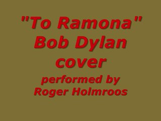 TO RAMONA  (Dylan cover) by Roger Holmroos