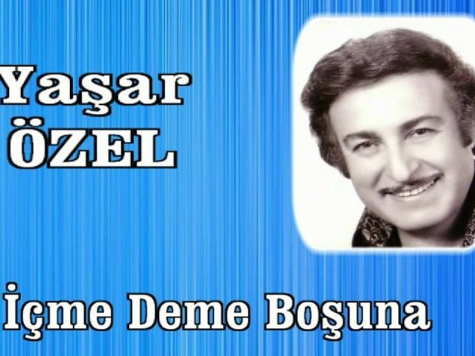 Yaşar Özel  ♪♪♪  İçme Deme Boşuna