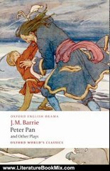 Literature Book Review: Peter Pan and Other Plays: The Admirable Crichton; Peter Pan; When Wendy Grew Up; What Every Woman Knows; Mary Rose (Oxford World's Classics) by J. M. Barrie, Peter Hollindale