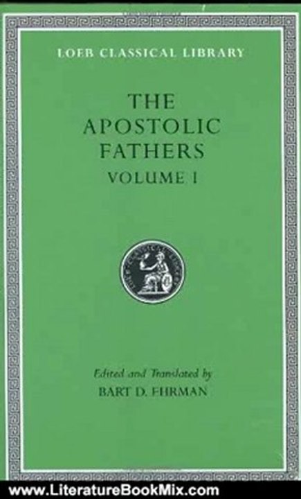 Literature Book Review: The Apostolic Fathers, Volume I: I Clement. II Clement. Ignatius. Polycarp. Didache (Loeb Classical Library) by Bart D. Ehrman
