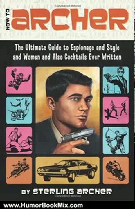 Humour Book Review: How to Archer: The Ultimate Guide to Espionage and Style and Women and Also Cocktails Ever Written by Sterling Archer