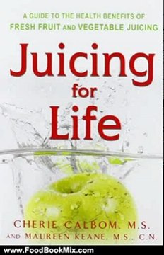Food Book Review: Juicing for Life: A Guide to the Benefits of Fresh Fruit and Vegetable Juicing by Cherie Calbom, Maureen B. Keane