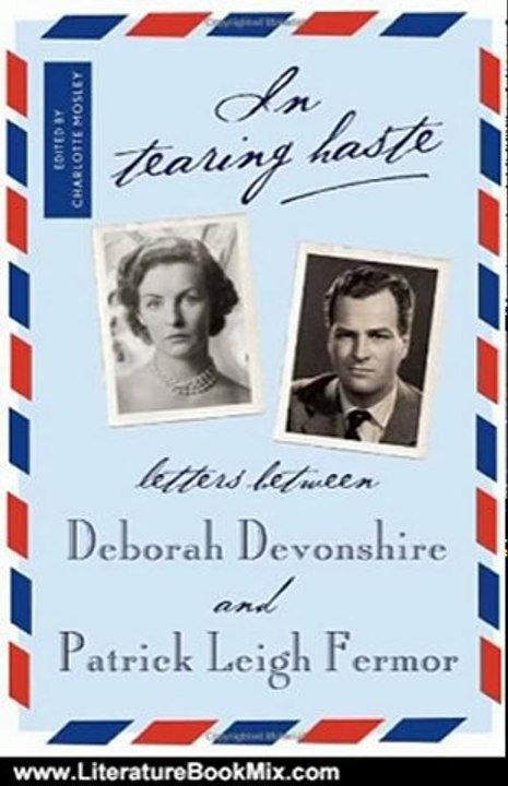 Literature Book Review: In Tearing Haste: Letters between Deborah Devonshire and Patrick Leigh Fermor by Patrick Leigh Fermor, Deborah Mitford Devonshire, Charlotte Mosley