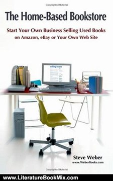 Literature Book Review: The Home-Based Bookstore: Start Your Own Business Selling Used Books on Amazon, eBay or Your Own Web Site by Steve Weber