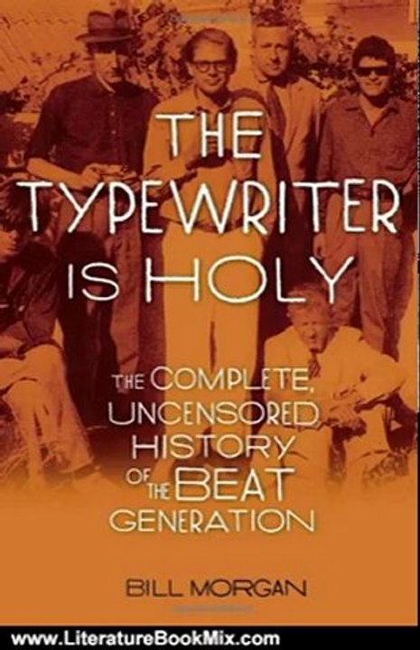 Literature Book Review: The Typewriter Is Holy: The Complete, Uncensored History of the Beat Generation by Bill Morgan