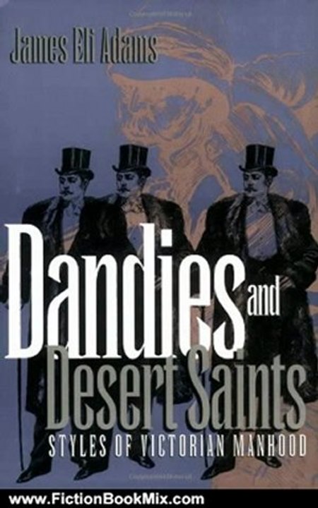 Fiction Book Review: Dandies and Desert Saints: Styles of Victorian Masculinity by James Eli Adams