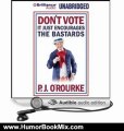 Humor Book Review: Don't Vote - It Just Encourages the Bastards by P. J. O'Rourke (Author), Christopher Lane (Narrator)