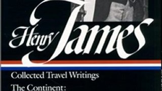 Literature Book Review: Henry James : Collected Travel Writings : The Continent : A Little Tour in France / Italian Hours / Other Travels (Library of America) by Henry James
