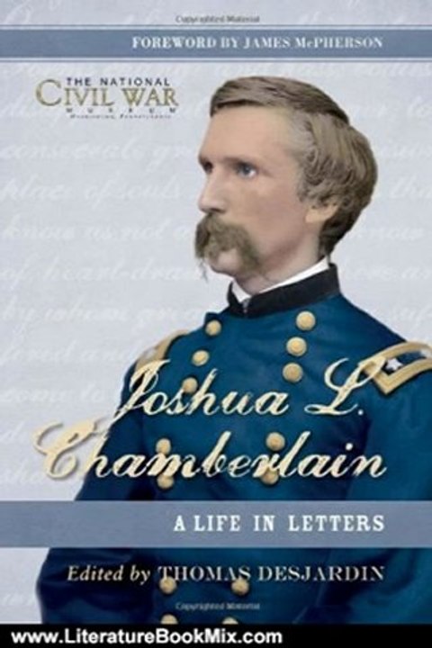 Literature Book Review: Joshua L. Chamberlain: The Life in Letters of a Great Leader of the American Civil War (General Military) by Thomas Desjardin, The National Civil War Museum
