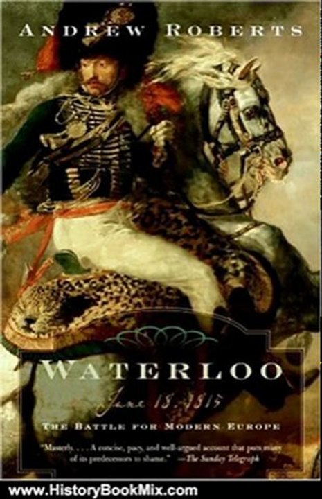 History Book Review: Waterloo: June 18, 1815: The Battle for Modern Europe (Making History) by Andrew Roberts