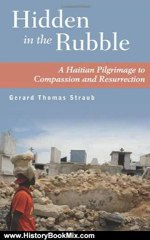 History Book Review: Hidden in the Rubble: A Haitian Pilgrimage to Compassion and Resurrection by Gerard Thomas Straub