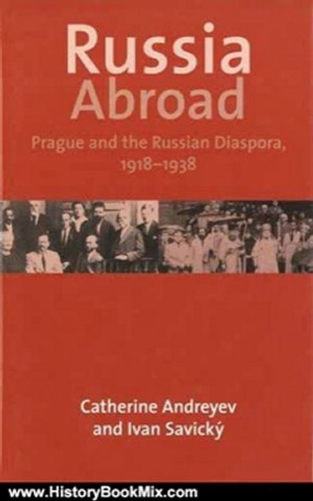 History Book Review: Russia Abroad: Prague and the Russian Diaspora, 1928-1939 by Dr. Catherine Andreyev, Ivan Savicky