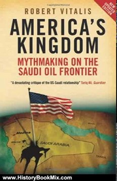 History Book Review: America's Kingdom: Mythmaking on the Saudi Oil Frontier (New Updated Edition) (Stanford Studies in Middle Eastern and Islamic Studies and Cultures) by Robert Vitalis