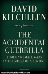 Politics Book Review: The Accidental Guerrilla: Fighting Small Wars in the Midst of a Big One by David Kilcullen