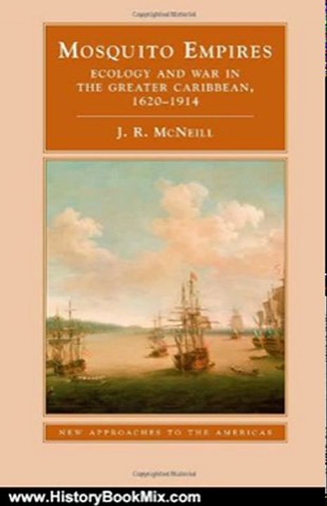 History Book Review: Mosquito Empires: Ecology and War in the Greater Caribbean, 1620-1914 (New Approaches to the Americas) by J. R. McNeill