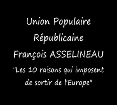 sortir de l'Union européenne 1-4 les 10 raisons ASSELINEAU UPR