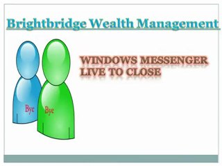 brightbridge wealth management-Windows messenger live to close