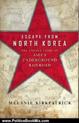 Politics Book Review: Escape from North Korea: The Untold Story of Asia's Underground Railroad by Melanie Kirkpatrick