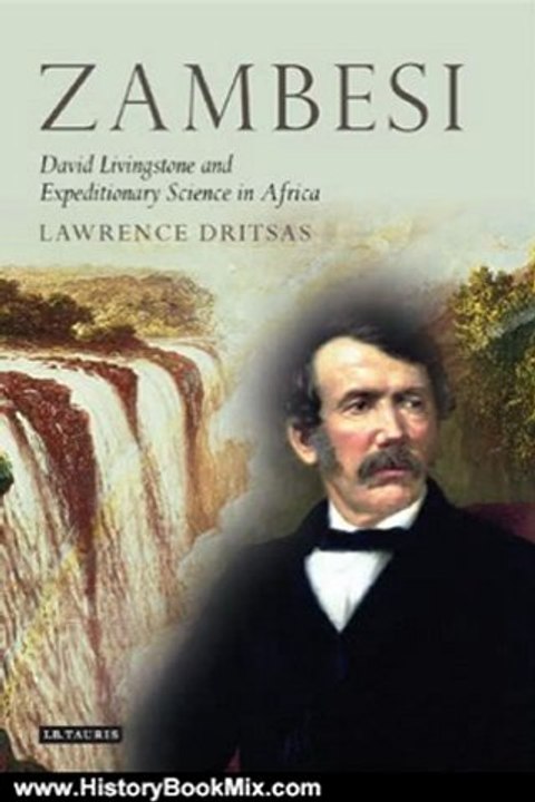 History Book Review: Zambesi: David Livingstone and Expeditionary Science in Africa (Tauris Historical Geography) by Lawrence Dritsas