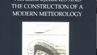 History Book Review: Appropriating the Weather: Vilhelm Bjerknes and the Construction of a Modern Meteorology by Robert Marc Friedman