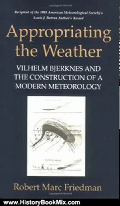 History Book Review: Appropriating the Weather: Vilhelm Bjerknes and the Construction of a Modern Meteorology by Robert Marc Friedman