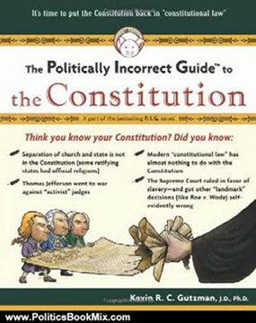 Politics Book Review: Politically Incorrect Guide To The Constitution (Politically Incorrect Guides) by Kevin R. C. Gutzman
