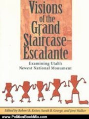 Politics Book Review: Visions of the Grand Staircase Escalante by Robert B Keiter, Sarah B. George, Joro Wlaker