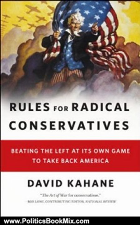 Politics Book Review: Rules for Radical Conservatives: Beating the Left at Its Own Game to Take Back America by David Kahane