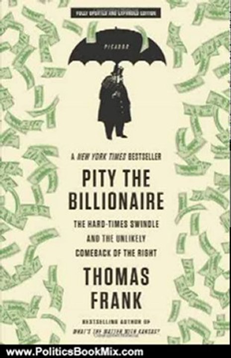 Politics Book Review: Pity the Billionaire: The Hard-Times Swindle and the Unlikely Comeback of the Right by Thomas Frank