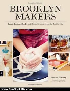 Fun Book Review: Brooklyn Makers: Food, Design, Craft, and Other Scenes from a Tactile Life by Jennifer Causey, Eric Demby
