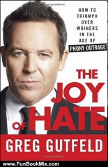 Fun Book Review: The Joy of Hate: How to Triumph over Whiners in the Age of Phony Outrage by Greg Gutfeld