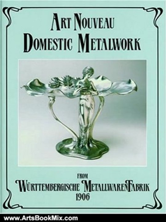 Arts Book Review: Art Nouveau Domestic Metalwork from Wurttembergische Metallwarenfabrik: The English Catalogue 1906 by Wurttembergische MetallwarenFabrik, W Urttembergische Metallwarenfabrik, Antique Collectors Club