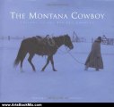 Arts Book Review: The Montana Cowboy: Legends of the Big Sky Country by Patrick Dawson, Dave Powell, David R. Stoecklein