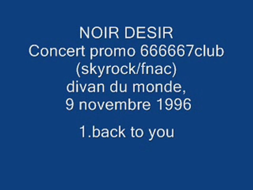 1. Back to you - NOIR DESIR - Live Divan du monde, 9 novembre 1996