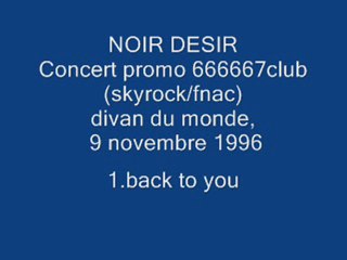 1. Back to you - NOIR DESIR - Live Divan du monde, 9 novembre 1996