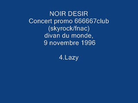 4. Lazy - NOIR DESIR - Live Divan du monde, 9 novembre 1996 .