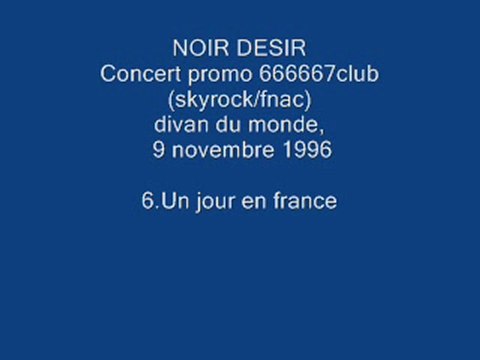 6. Un jour en france - NOIR DESIR - Live Divan du monde, 9 novembre 1996 .